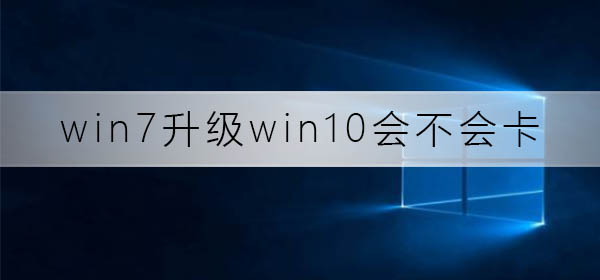 win7升级win10会不会卡