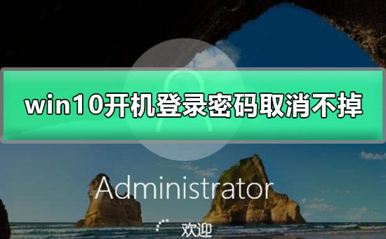 win10开机登录密码取消不掉_win10开机登录密码无法取消