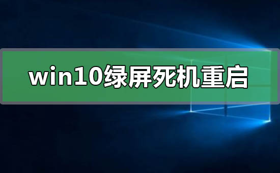 win10绿屏死机重启是什么原因?win10绿屏死机重启怎么解决