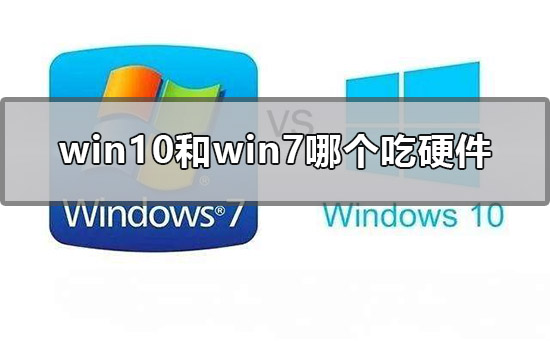 win10和win7哪个吃硬件