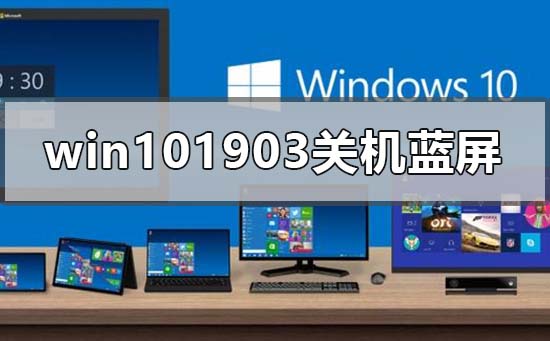 win101903更新后关机蓝屏怎么解决