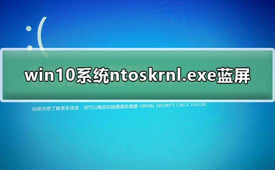 win10系统ntoskrnl.exe蓝屏修复方法？win10系统ntoskrnl.exe蓝屏修复教程