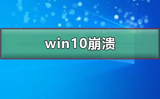 win10崩溃了怎么解决？win10崩溃解决教程