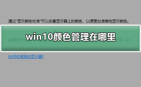 win10颜色管理在哪里？win10颜色管理位置教程