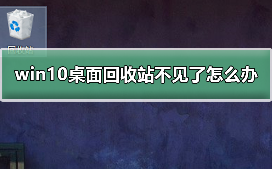 win10桌面回收站不见了怎么办？win10桌面回收站不见的解决方法