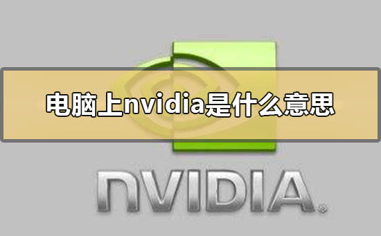 电脑上nvidia是什么意思？电脑上nvidia含义解释