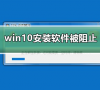 win10安装软件被阻止怎么办?win10安装软件被阻止解决方法