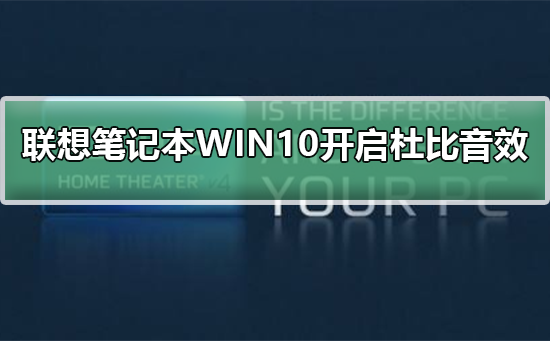 联想笔记本WIN10如何开启杜比音效？联想笔记本WIN10开启杜比音效方法