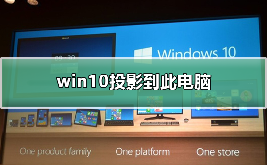 win10如何投影到此电脑？win10投影到此电脑的方法