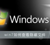 win7如何查看隐藏文件?win7查看隐藏文件方法