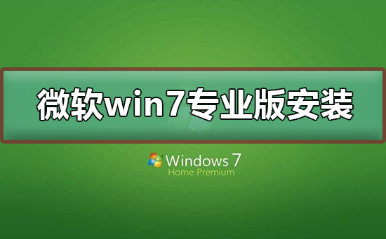 微软win7专业版如何安装？微软win7专业版下载安装教程