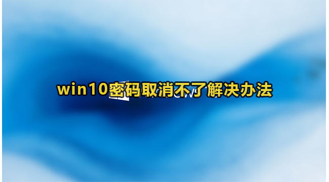 win10密码取消不了解决办法