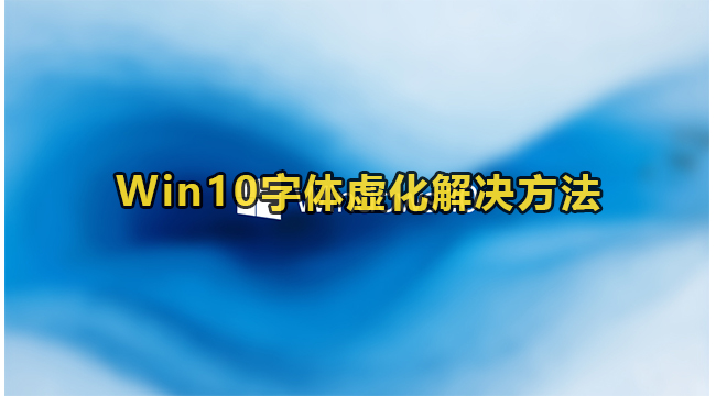 Win10字体虚化解决方法