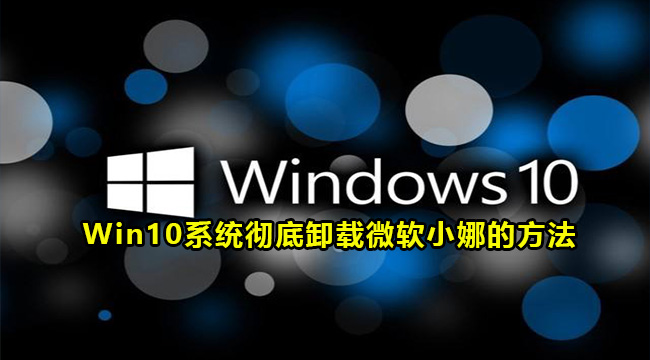 Win10系统彻底卸载微软小娜的方法