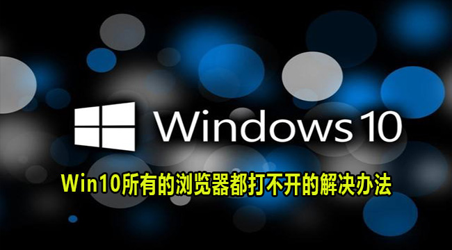 Win10所有的浏览器都打不开的解决办法