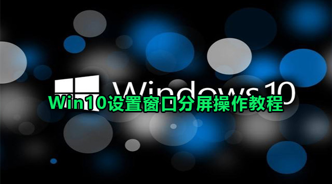 Win10设置窗口分屏操作教程