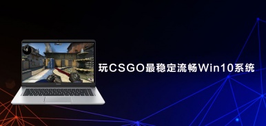 玩CSGO最稳定流畅Win10系统推荐