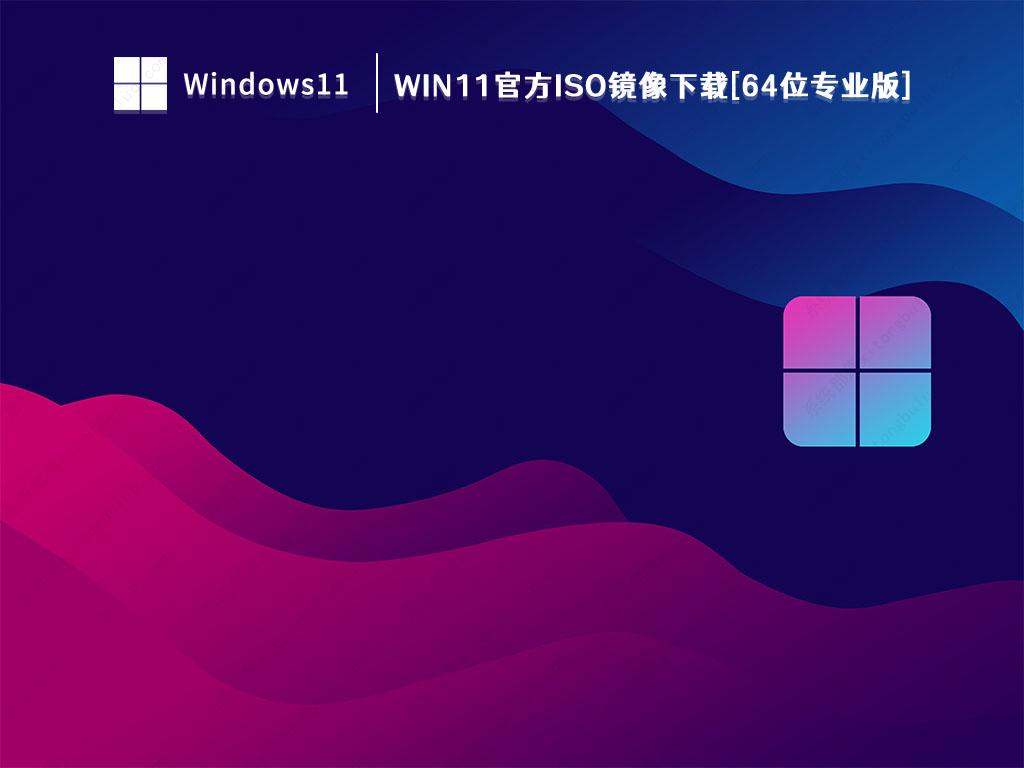 Win11原版ISO镜像下载_Win11官方ISO镜像下载[64位专业版]