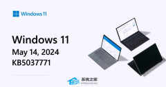 微软Win11推送5月更新补丁KB5037771！附完整更新日志